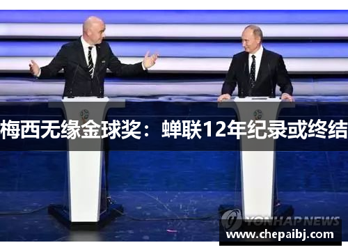 梅西无缘金球奖：蝉联12年纪录或终结